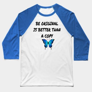 BE ORIGINAL IS BETTER THAN A COPY Baseball T-Shirt